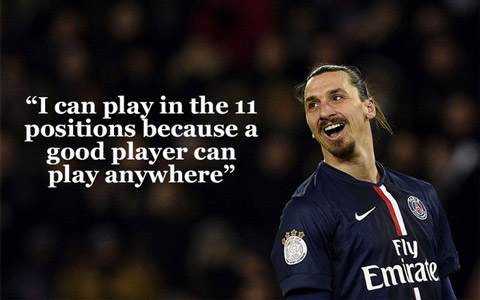 Zlatan khẳng định, anh có thể chơi bất kỳ vị trí nào, kể cả thủ môn và chơi tốt hơn bất kỳ ai khác