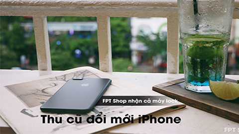 Thu cũ đổi mới iPhone, FPT Shop nhận cả máy lock