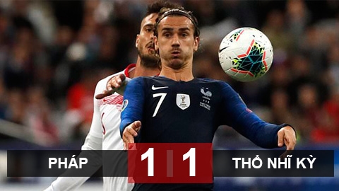 Pháp 1-1 Thổ Nhĩ Kỳ: Les Bleus chưa thể giành vé