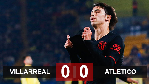 Villarreal 0-0 Atletico: Rojiblancos lỡ cơ hội vào Top 4 Villarreal 0-0 Atletico: Rojiblancos lỡ cơ hội vào Top 4