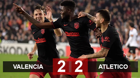 Kết quả Valencia 2-2 Atletico: Cặp tiền vệ ghi bàn, Atletico vẫn chia điểm đáng tiếc
