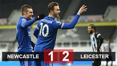 Kết quả Newcastle 1-2 Leicester: Bầy cáo đánh chiếm vị trí thứ 3