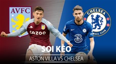 TỶ LỆ và dự đoán kết quả Aston Villa vs Chelsea