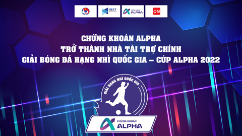 Chứng khoán Alpha trở thành nhà tài trợ chính Giải bóng đá hạng Nhì Quốc gia - Cúp Alpha 2022