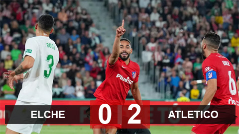 Kết quả Elche 0-2 Atletico Madrid: Chắc suất Champions League