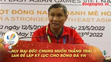 HLV Mai Đức Chung muốn thắng Thái Lan ở chung kết để lập kỷ lục cho bóng đá Việt Nam