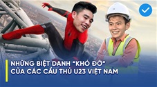 Váng đầu với những biệt danh của các hotboy U23 Việt Nam