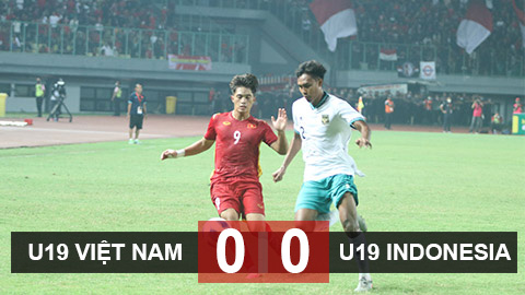 Kết quả U19 Việt Nam 0-0 U19 Indonesia: Quà tặng cho những… chiến binh