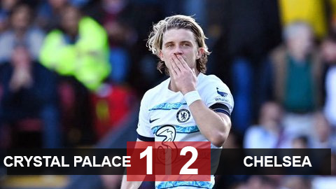 Kết quả Crystal Palace 1-2 Chelsea: Potter có 3 điểm đầu tay