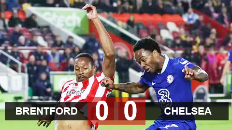 Kết quả Brentford vs Chelsea: The Blues đứt mạch thắng