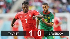 Kết quả Thụy Sỹ vs Cameroon: 3 điểm nhẹ nhàng cho Shaqiri và đồng đội 