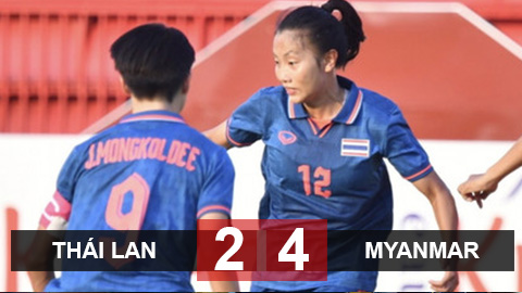 Kết quả ĐT nữ Thái Lan 2-4 ĐT nữ Myanmar: Thua ngược không tưởng, Thái Lan lỡ gặp Việt Nam