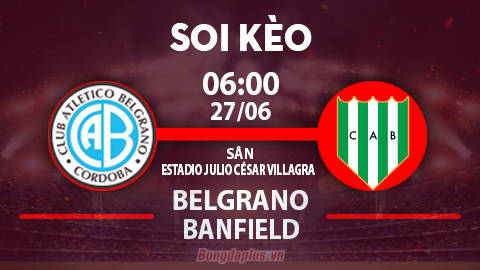 Soi kèo hot hôm nay 26/6: Khách thắng chấp góc chung cuộc trận Belgrano vs Banfield; Cuiaba thắng kèo châu Á trận Vasco da Gama vs Cuiaba