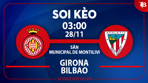 Soi kèo hot hôm nay 27/11: Girona từ hòa tới thắng trận Girona vs Bilbao; xỉu góc hiệp 1 trận Bologna vs Torino