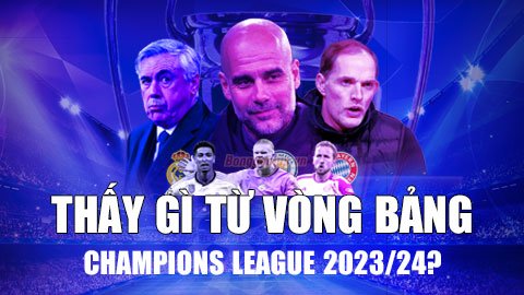 Thấy gì từ vòng bảng Champions League 2023/24?