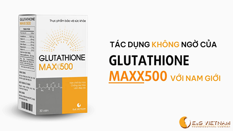 Glutathione Maxx 500 “bậc thầy” chống lại oxy hóa ở nam giới  