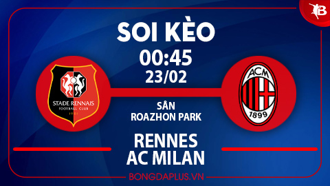 Soi kèo hot hôm nay 22/2: Chủ nhà đè góc hiệp 1 trận Rennes vs AC Milan; Mưa gôn trận Bodo Glimt vs Ajax