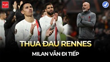 Thua đau Rennes, Milan vẫn đi tiếp và là ứng viên vô địch Europa League