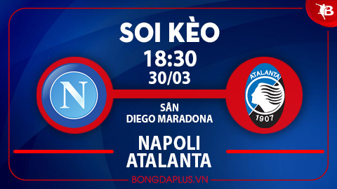 Soi kèo hot hôm nay 30/3: Chủ nhà đè góc trận Napoli vs Atalanta, mưa gôn trận Genoa vs Frosinone