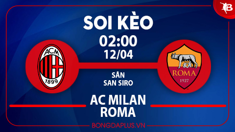Soi kèo hot hôm nay 11/4: Tài 1 ¾ trận Milan vs Roma; Chủ nhà đè góc trận Liverpool vs Atalanta