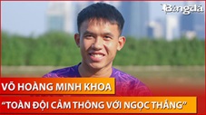 Võ Hoàng Minh Khoa: 'U23 Việt Nam quyết tâm thi đấu tốt để Ngọc Thắng có cơ hội sửa sai'