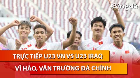 Trực tiếp U23 Việt Nam vs U23 Iraq: Đội hình ra quân, Vĩ Hào, Văn Trường đá chính