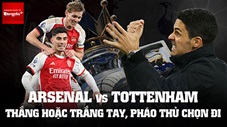 Arsenal vs Tottenham: Thắng hoặc trắng tay, Pháo thủ chọn đi