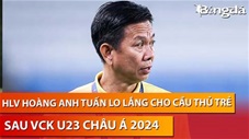 
HLV Hoàng Anh Tuấn: 'Đến đội hạng nhất cũng không sử dụng cầu thủ của U23 Việt Nam thường xuyên' 