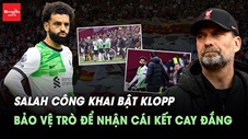
Salah công khai bật Klopp: Bảo vệ trò để rồi nhận lại cái kết cay đắng 