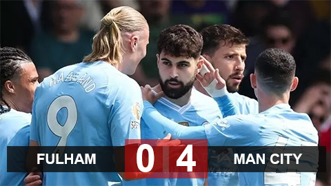 Kết quả Fulham 0-4 Man City: Man xanh cách chức vô địch 2 chiến thắng