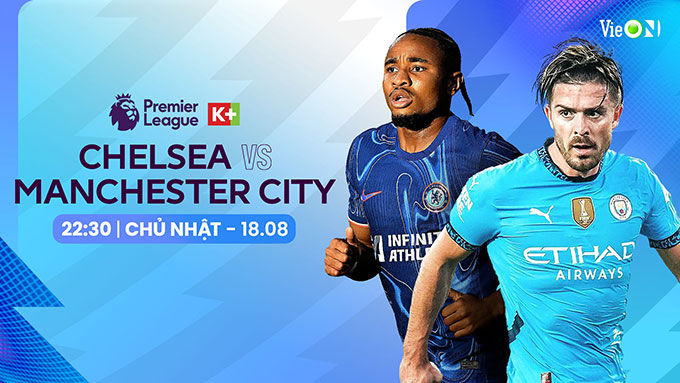 Trận đấu giữa Manchester City và Chelsea sẽ mở đầu mùa giải Ngoại Hạng Anh 2024/25