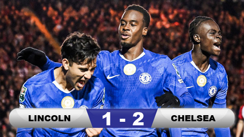 Kết quả Lincoln vs Chelsea: Chiến thắng nghẹt thở - Bongdaplus.vn