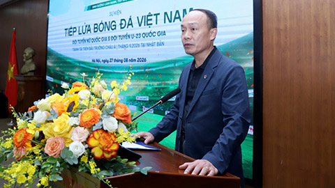 Tổng thư ký Nguyễn Văn Phú bày tỏ sự kỳ vọng U23 Quốc gia và ĐT nữ Quốc gia