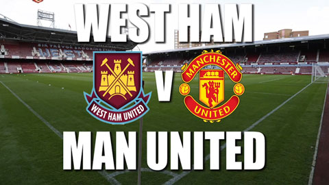 Thông tin trước trận West Ham - M.U