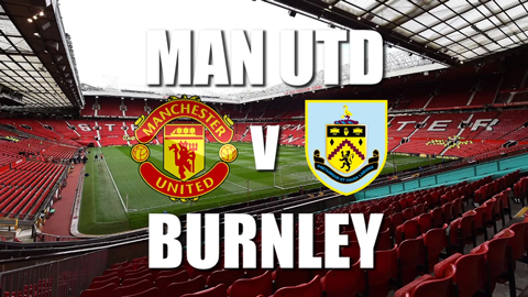 Thông tin trước trận Man Utd - Burnley