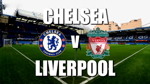 Thông tin trước trận Chelsea - Liverpool