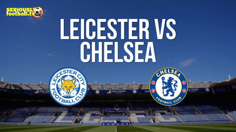 Thông tin trước trận Leicester City - Chelsea