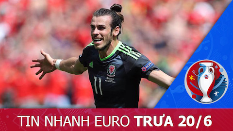 Tin nhanh EURO trưa 20/6: Bale đứng trước ngưỡng cửa lịch sử