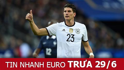Tin nhanh EURO trưa 29/6: Mario Gomez khát khao giành ngôi vua phá lưới