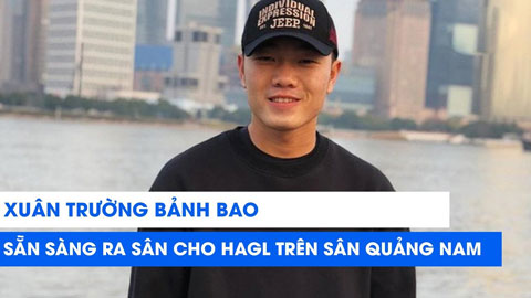 Xuân Trường lịch lãm, sẵn sàng cùng HAGL quyết đấu Quảng Nam