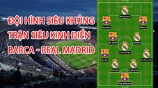 Đội hình siêu khủng kết hợp giữa Barca và Real