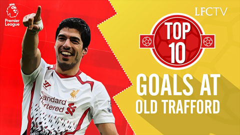 10 bàn thắng đẹp nhất của Liverpool tại Old Trafford