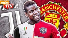 Điểm tin 17/2: Juventus gửi thêm đề nghị siêu khủng vụ Pogba