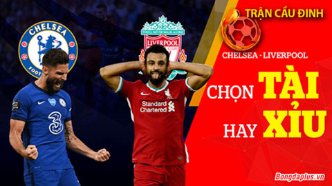 Trận cầu đinh Chelsea - Liverpool: Chọn TÀI hay XỈU?