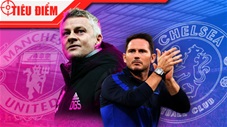 Tiêu điểm: Ngày Solskjaer gặp Frank Lampard