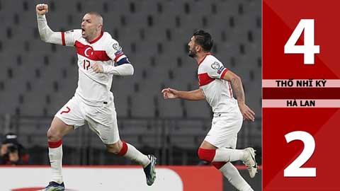 Thổ Nhĩ Kỳ vs Hà Lan: 4-2 (Bảng G vòng loại World Cup 2022)