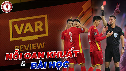 VAR - nỗi oan khuất & bài học cho đội tuyển Việt Nam