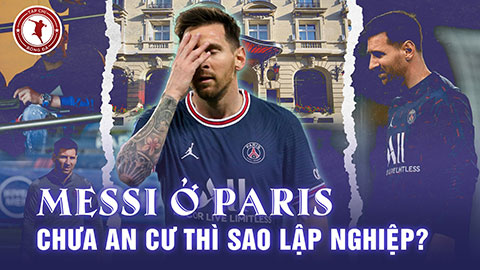 Messi ở Paris: Bế tắc chuyện nhà ở, ác mộng fan cuồng, chấn thương hành hạ