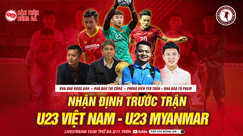 Bàn Tròn Bóng Đá: Nhận định U23 Việt Nam vs U23 Myanmar