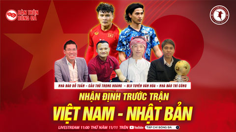 Bàn Tròn Bóng Đá: Nhận định trước trận Việt Nam vs Nhật Bản